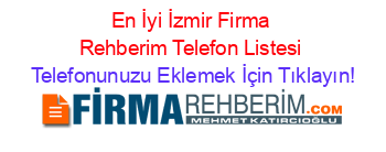 En+İyi+İzmir+Firma+Rehberim+Telefon+Listesi Telefonunuzu+Eklemek+İçin+Tıklayın!