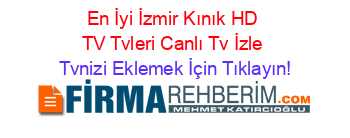 En+İyi+İzmir+Kınık+HD+TV+Tvleri+Canlı+Tv+İzle Tvnizi+Eklemek+İçin+Tıklayın!