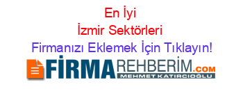 En+İyi+İzmir+Sektörleri Firmanızı+Eklemek+İçin+Tıklayın!