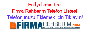 En+İyi+İzmir+Tire+Firma+Rehberim+Telefon+Listesi Telefonunuzu+Eklemek+İçin+Tıklayın!