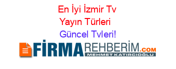 En+İyi+İzmir+Tv+Yayın+Türleri+ Güncel+Tvleri!