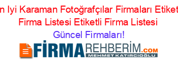 En+Iyi+Karaman+Fotoğrafçılar+Firmaları+Etiketli+Firma+Listesi+Etiketli+Firma+Listesi Güncel+Firmaları!