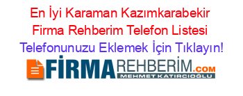 En+İyi+Karaman+Kazımkarabekir+Firma+Rehberim+Telefon+Listesi Telefonunuzu+Eklemek+İçin+Tıklayın!