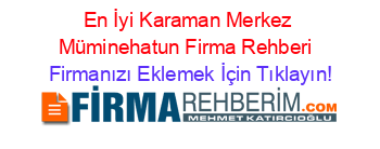 En+İyi+Karaman+Merkez+Müminehatun+Firma+Rehberi+ Firmanızı+Eklemek+İçin+Tıklayın!