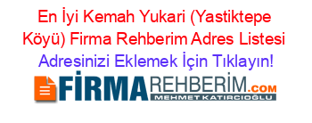 En+İyi+Kemah+Yukari+(Yastiktepe+Köyü)+Firma+Rehberim+Adres+Listesi Adresinizi+Eklemek+İçin+Tıklayın!