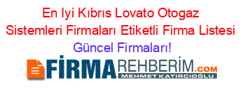 En+Iyi+Kıbrıs+Lovato+Otogaz+Sistemleri+Firmaları+Etiketli+Firma+Listesi Güncel+Firmaları!