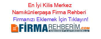 En+İyi+Kilis+Merkez+Namıkünlerpaşa+Firma+Rehberi+ Firmanızı+Eklemek+İçin+Tıklayın!