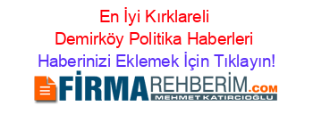 En+İyi+Kırklareli+Demirköy+Politika+Haberleri Haberinizi+Eklemek+İçin+Tıklayın!