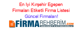 En+Iyi+Kırşehir+Egepen+Firmaları+Etiketli+Firma+Listesi Güncel+Firmaları!
