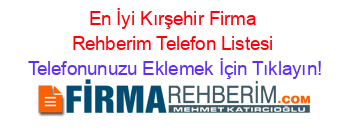 En+İyi+Kırşehir+Firma+Rehberim+Telefon+Listesi Telefonunuzu+Eklemek+İçin+Tıklayın!