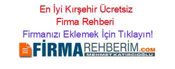 En+İyi+Kırşehir+Ücretsiz+Firma+Rehberi+ Firmanızı+Eklemek+İçin+Tıklayın!