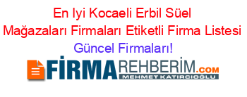 En+Iyi+Kocaeli+Erbil+Süel+Mağazaları+Firmaları+Etiketli+Firma+Listesi Güncel+Firmaları!