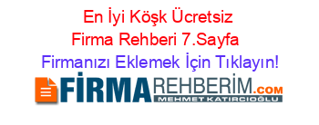 En+İyi+Köşk+Ücretsiz+Firma+Rehberi+7.Sayfa+ Firmanızı+Eklemek+İçin+Tıklayın!