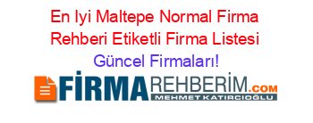 En+Iyi+Maltepe+Normal+Firma+Rehberi+Etiketli+Firma+Listesi Güncel+Firmaları!