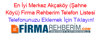 En+İyi+Merkez+Akçaköy+(Şahne+Köyü)+Firma+Rehberim+Telefon+Listesi Telefonunuzu+Eklemek+İçin+Tıklayın!