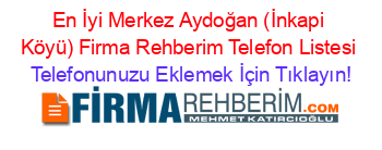 En+İyi+Merkez+Aydoğan+(İnkapi+Köyü)+Firma+Rehberim+Telefon+Listesi Telefonunuzu+Eklemek+İçin+Tıklayın!