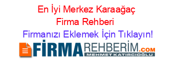 En+İyi+Merkez+Karaağaç+Firma+Rehberi+ Firmanızı+Eklemek+İçin+Tıklayın!