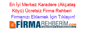 En+İyi+Merkez+Karadere+(Akçataş+Köyü)+Ücretsiz+Firma+Rehberi+ Firmanızı+Eklemek+İçin+Tıklayın!