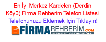 En+İyi+Merkez+Kardelen+(Derdin+Köyü)+Firma+Rehberim+Telefon+Listesi Telefonunuzu+Eklemek+İçin+Tıklayın!