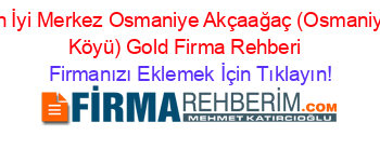 En+İyi+Merkez+Osmaniye+Akçaağaç+(Osmaniye+Köyü)+Gold+Firma+Rehberi+ Firmanızı+Eklemek+İçin+Tıklayın!