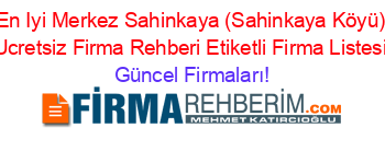 En+Iyi+Merkez+Sahinkaya+(Sahinkaya+Köyü)+Ucretsiz+Firma+Rehberi+Etiketli+Firma+Listesi Güncel+Firmaları!