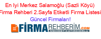 En+Iyi+Merkez+Salamoğlu+(Sazli+Köyü)+Firma+Rehberi+2.Sayfa+Etiketli+Firma+Listesi Güncel+Firmaları!