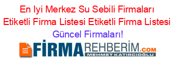 En+Iyi+Merkez+Su+Sebili+Firmaları+Etiketli+Firma+Listesi+Etiketli+Firma+Listesi Güncel+Firmaları!