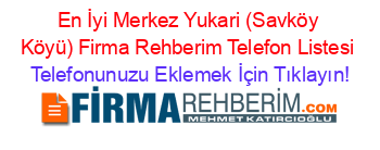 En+İyi+Merkez+Yukari+(Savköy+Köyü)+Firma+Rehberim+Telefon+Listesi Telefonunuzu+Eklemek+İçin+Tıklayın!