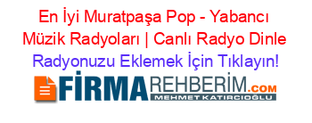 En+İyi+Muratpaşa+Pop+-+Yabancı+Müzik+Radyoları+|+Canlı+Radyo+Dinle Radyonuzu+Eklemek+İçin+Tıklayın!