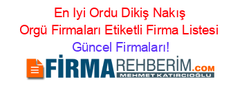 En+Iyi+Ordu+Dikiş+Nakış+Orgü+Firmaları+Etiketli+Firma+Listesi Güncel+Firmaları!
