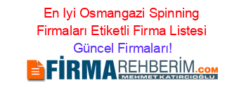 En+Iyi+Osmangazi+Spinning+Firmaları+Etiketli+Firma+Listesi Güncel+Firmaları!