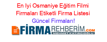 En+Iyi+Osmaniye+Eğitim+Filmi+Firmaları+Etiketli+Firma+Listesi Güncel+Firmaları!