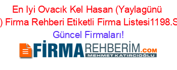 En+Iyi+Ovacık+Kel+Hasan+(Yaylagünü+Köyü)+Firma+Rehberi+Etiketli+Firma+Listesi1198.Sayfa Güncel+Firmaları!