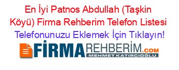 En+İyi+Patnos+Abdullah+(Taşkin+Köyü)+Firma+Rehberim+Telefon+Listesi Telefonunuzu+Eklemek+İçin+Tıklayın!