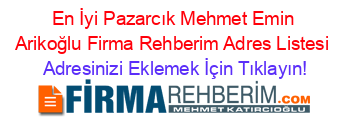 En+İyi+Pazarcık+Mehmet+Emin+Arikoğlu+Firma+Rehberim+Adres+Listesi Adresinizi+Eklemek+İçin+Tıklayın!
