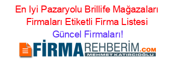 En+Iyi+Pazaryolu+Brillife+Mağazaları+Firmaları+Etiketli+Firma+Listesi Güncel+Firmaları!