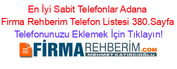 En+İyi+Sabit+Telefonlar+Adana+Firma+Rehberim+Telefon+Listesi+380.Sayfa Telefonunuzu+Eklemek+İçin+Tıklayın!