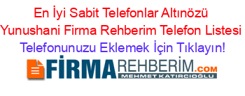 En+İyi+Sabit+Telefonlar+Altınözü+Yunushani+Firma+Rehberim+Telefon+Listesi Telefonunuzu+Eklemek+İçin+Tıklayın!