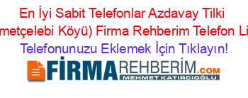 En+İyi+Sabit+Telefonlar+Azdavay+Tilki+(Mehmetçelebi+Köyü)+Firma+Rehberim+Telefon+Listesi Telefonunuzu+Eklemek+İçin+Tıklayın!