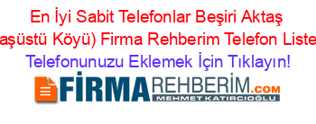 En+İyi+Sabit+Telefonlar+Beşiri+Aktaş+(Kaşüstü+Köyü)+Firma+Rehberim+Telefon+Listesi Telefonunuzu+Eklemek+İçin+Tıklayın!