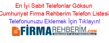 En+İyi+Sabit+Telefonlar+Göksun+Cumhuriyet+Firma+Rehberim+Telefon+Listesi Telefonunuzu+Eklemek+İçin+Tıklayın!