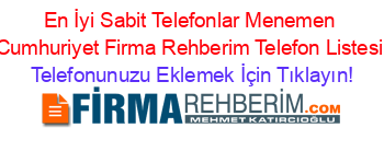 En+İyi+Sabit+Telefonlar+Menemen+Cumhuriyet+Firma+Rehberim+Telefon+Listesi Telefonunuzu+Eklemek+İçin+Tıklayın!