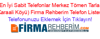 En+İyi+Sabit+Telefonlar+Merkez+Tömen+Tarla+(Karaali+Köyü)+Firma+Rehberim+Telefon+Listesi Telefonunuzu+Eklemek+İçin+Tıklayın!