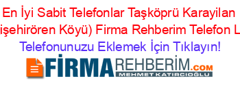 En+İyi+Sabit+Telefonlar+Taşköprü+Karayilan+(Aşağişehirören+Köyü)+Firma+Rehberim+Telefon+Listesi Telefonunuzu+Eklemek+İçin+Tıklayın!