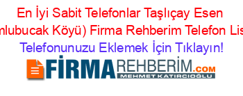 En+İyi+Sabit+Telefonlar+Taşlıçay+Esen+(Kumlubucak+Köyü)+Firma+Rehberim+Telefon+Listesi Telefonunuzu+Eklemek+İçin+Tıklayın!