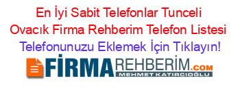 En+İyi+Sabit+Telefonlar+Tunceli+Ovacık+Firma+Rehberim+Telefon+Listesi Telefonunuzu+Eklemek+İçin+Tıklayın!