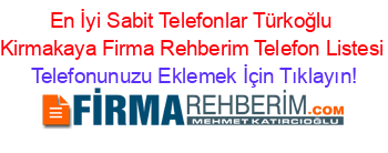 En+İyi+Sabit+Telefonlar+Türkoğlu+Kirmakaya+Firma+Rehberim+Telefon+Listesi Telefonunuzu+Eklemek+İçin+Tıklayın!