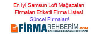 En+Iyi+Samsun+Loft+Mağazaları+Firmaları+Etiketli+Firma+Listesi Güncel+Firmaları!