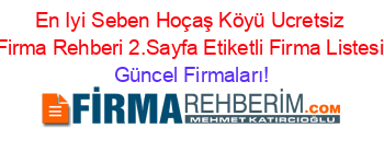 En+Iyi+Seben+Hoçaş+Köyü+Ucretsiz+Firma+Rehberi+2.Sayfa+Etiketli+Firma+Listesi Güncel+Firmaları!