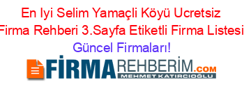 En+Iyi+Selim+Yamaçli+Köyü+Ucretsiz+Firma+Rehberi+3.Sayfa+Etiketli+Firma+Listesi Güncel+Firmaları!